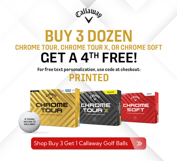 Shop Callaway Chrome Tour, Chrome Tour X, and Chrome Soft Golf Balls - Buy 3 Dozen Personalized Golf Balls Get a 4th Free! While supplies last.