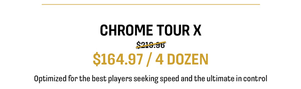 Chrome Tour X $164.97/4 dozen optimized for the best players seeking speed and the ultimate in control