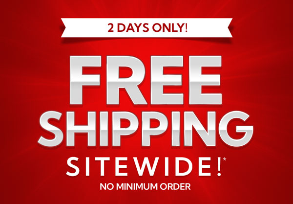 Free Shipping Sitewide! No Minimum Order - Use promo code SITESHIP - 2 Days Only!