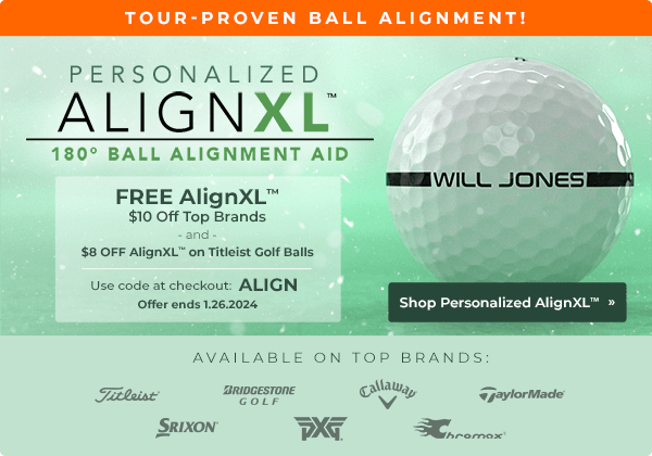 $10.00 Off AlignXL on Select Golf Balls and $8.00 Off AlignXL on Select Titleist Golf Balls | Use code ALIGN at checkout.