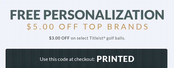 Free Personalization on Golf Balls from Top Brands. $3.00 Off Personalization on Select Titleist Golf Balls, 1dz Minimum - Use this code at checkout: PRINTED