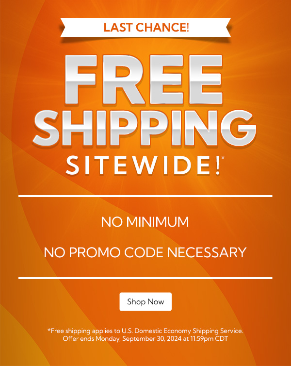 Free Shipping Sitewide! No Minimum Order - No promo code necessary | One Week Only! Ends August 18, 2024.