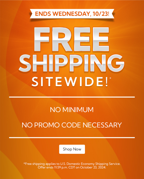 Free Shipping Sitewide! No Minimum Order - No promo code necessary | Three Days Only! Ends October 23, 2024.