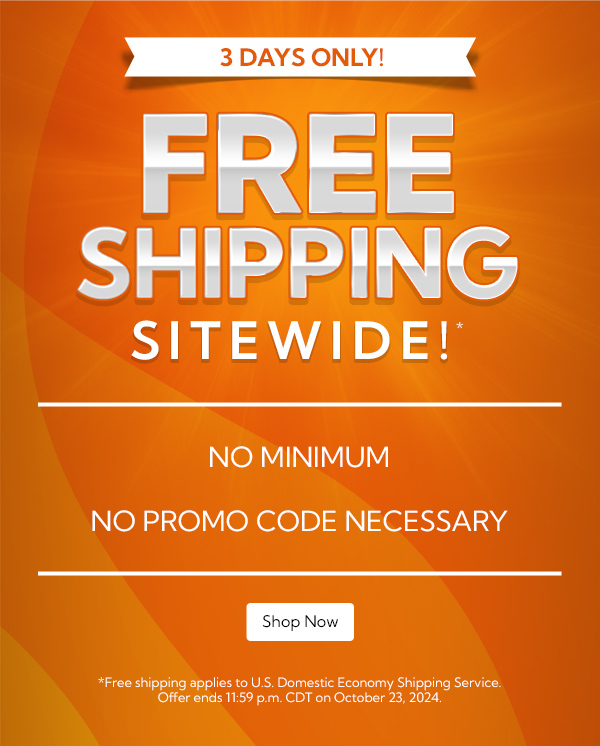 Free Shipping Sitewide! No Minimum Order - No promo code necessary | 3 Days Only! Ends October 23, 2024.